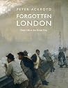 Forgotten London by Peter Ackroyd