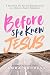 Before She Knew Jesus : A Devotional: The Raw and Refining Stories of a Woman's Road to Redemption