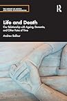 Life and Death: Our Relationship with Ageing, Dementia, and Other Fates of Time (The Library of Couple and Family Psychoanalysis)