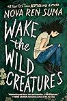 Wake the Wild Creatures by Nova Ren Suma