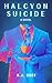 Halcyon Suicide: A Novel
