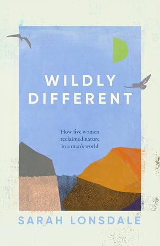 Wildly different: Five women who reclaimed nature in a man’s world (Hardcover)
