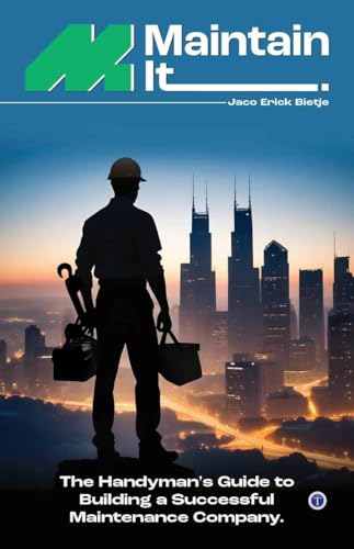 Maintain It : The Handyman"s Guide to Building a Successful Maintenance Company. (Kindle Edition)