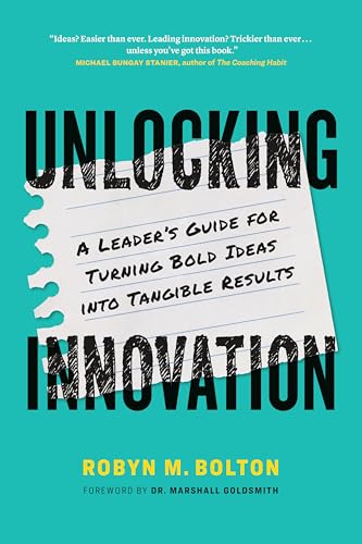Unlocking Innovation: A Leader’s Guide for Turning Bold Ideas into Tangible Results (Kindle Edition)