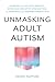 Unmasking Adult Autism: Embrace Your Autistic Identity, Overcome Executive Dysfunction, and Empower Your Neurodivergent Self (Embracing Neurodiversity Series)
