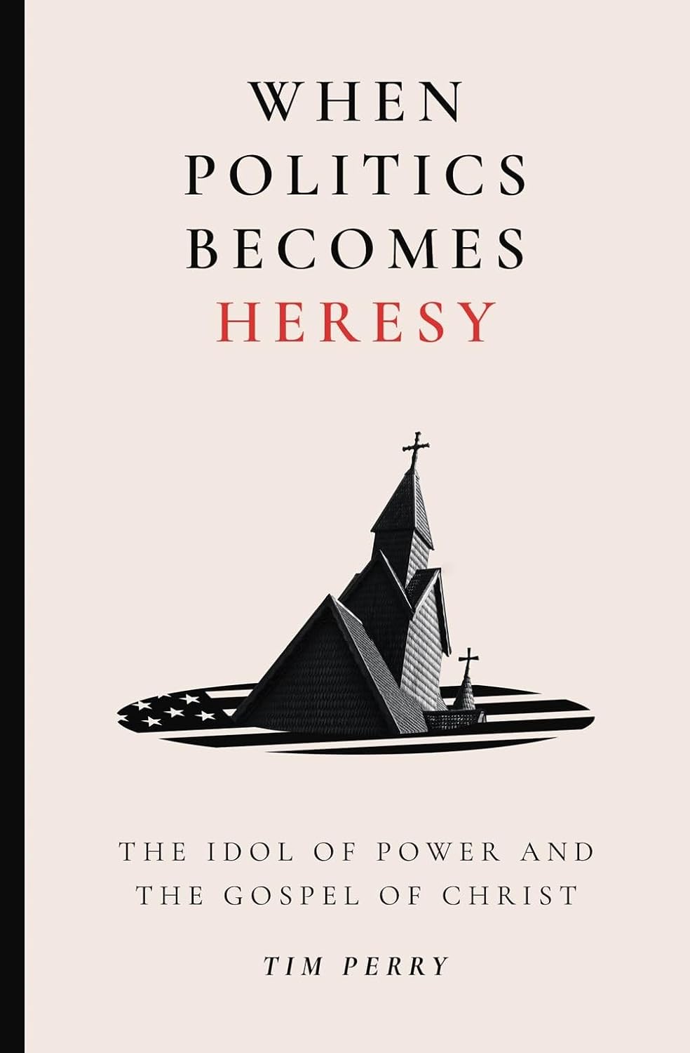 When Politics Becomes Heresy: The Idol of Power and the Gospel of Christ (Paperback)