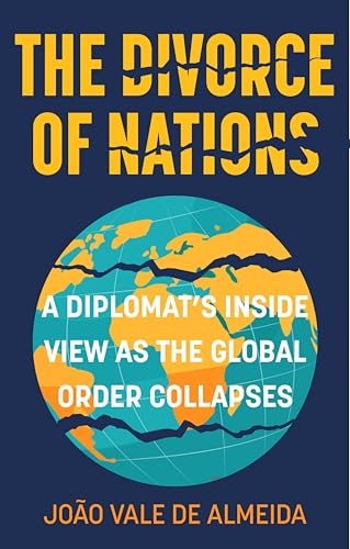 The Divorce of Nations: A Diplomat's Inside View as the Global Order Collapses (Kindle Edition)