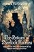 The Return of Sherlock Holmes: Thirteen Classic Detective Tales By Arthur Conan Doyle (Illustrated & Annotated): The Great Detective's Triumphant Revival After the Reichenbach Falls
