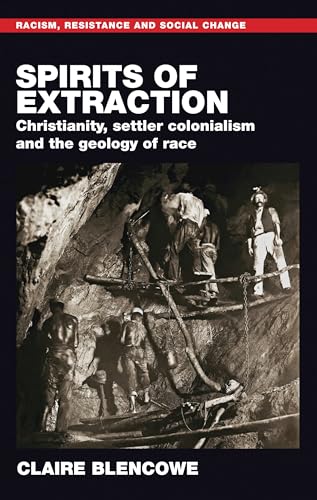 Spirits of extraction: Christianity, settler colonialism and the geology of race (Racism, Resistance and Social Change)