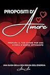 Propositi d'Amore: Preparatevi a Vivere una Storia d’Amore Appagante (Italian Edition)
