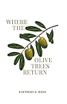 Where the Olive Trees Return: by Fatimah A. Bass Where the Olive Trees Return: by Fatimah A. Bass