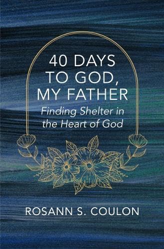 40 Days to God, My Father: Finding Shelter in the Heart of God (Paperback)