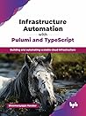 Infrastructure Automation with Pulumi and TypeScript: Building and automating scalable cloud infrastructure (English Edition) Infrastructure Automation with Pulumi and TypeScript: Building and automating scalable cloud infrastructure (English Edition)