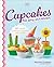 Cupcakes for Any Occasion: 50 Clever Creations Anyone Can Make