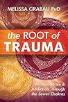 The Root of Trauma: Resolving Pain & Addiction Through the Lower Chakras