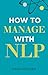 How to Manage with NLP 3e P...