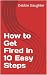 How to Get Fired in 10 Easy Steps by Debbie Slaughter