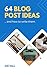 64 Blog Post Ideas, and How to Write Them: Blog writing for SEO, social media, and brand building.