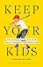 Keep Your Kids: How to Raise Strong Kids in an Age of Therapeutic Sentimentalism