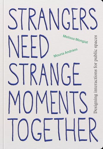Strangers Need Strange Moments Together: Designing Interaction for Public Spaces (Paperback)