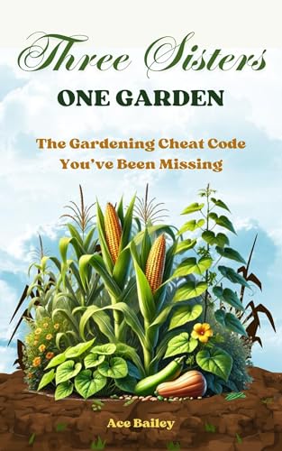 Three Sisters, One Garden : The Gardening Cheat Code You’ve Been Missing (Kindle Edition)