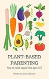 Plant-Based Parenting: How to raise vegan kids ages 0-5