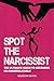 Spot the Narcissist: The Ultimate Guide to Becoming Un-Manipulatable