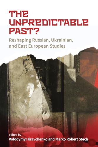 The Unpredictable Past?: Reshaping Russian, Ukrainian, and East European Studies (Paperback)