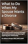 What to Do When My Spouse Wants a Divorce: Learn how to move forward and begin the emotional process of divorcing or repairing your relationship.