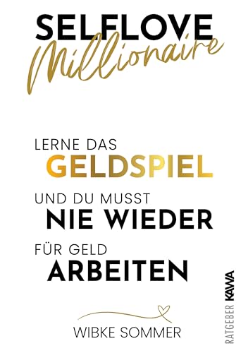 Selflove Millionaire: Lerne das Geldspiel und du musst nie wieder für Geld arbeiten (German Edition)