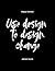 Use Design To Design Change