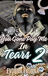 Book cover for You Gone Pay Me In Tears: BOOK TWO