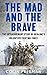 The Mad and the Brave: The Extraordinary Story of Ukraine's Volunteer Fighting Force