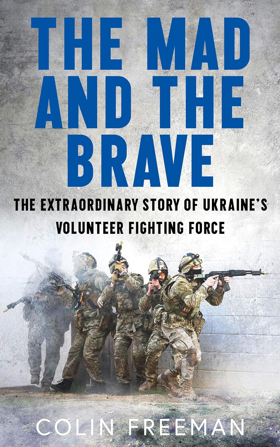 The Mad and the Brave: The Extraordinary Story of Ukraine's Volunteer Fighting Force (Kindle Edition)