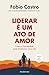 Liderar é um Ato de Amor by Fábio  Castro