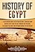 History of Egypt: A Captivating Guide to Egyptian History, Starting from Ancient Egypt and the Nile through the Persians, Alexander the Great, and the ... to the Present (Ancient Egyptian History)