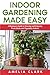 Indoor Gardening Made Easy:...