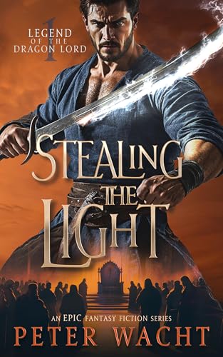 Stealing the Light: An Epic Fantasy Fiction Series (Legend of the Dragon Lord Book 1)