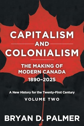 Capitalism and Colonialism: The Making of Modern Canada 1890–1960: A New History for the Twenty-First Century Volume Two (Hardcover)