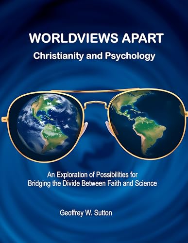 WORLDVIEWS APART Christianity and Psychology: An Exploration of Possibilities for Bridging the Divide Between Faith and Science (Irreconcilable Differences? Relating Christianity and Psychology)