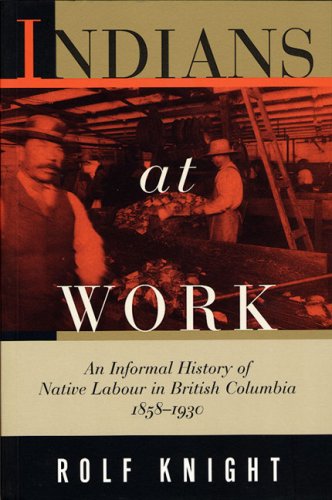 Indians at Work: An Informal History of Native Labour in British Columbia, 1858-1930 (Paperback)