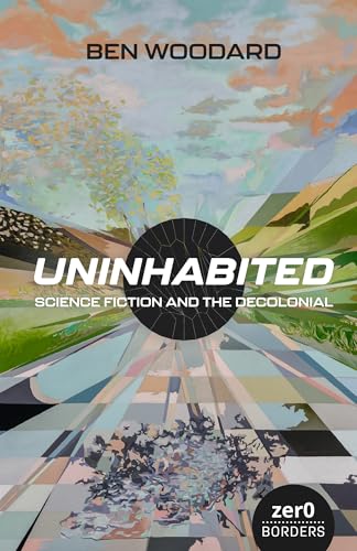 Uninhabited: Science Fiction and the Decolonial (Kindle Edition)