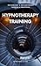 Hypnotherapy Training: A Guide for Practicing Hypnotherapists