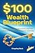 The $100 Wealth Blueprint: ...