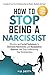 How to Stop Being a Narcissist by W. B. Smith
