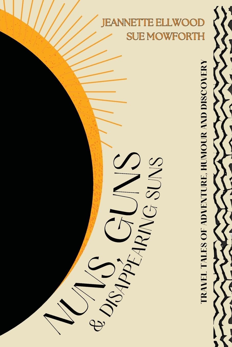 Nuns, Guns & Disappearing Suns: Travel Tales of Adventure, Humour and Discovery