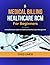 Medical Billing and Healthcare RCM for Beginners: A Comprehensive Guide to Healthcare Revenue Cycle Management