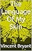 The Language Of My Skin by Vincent Bryant