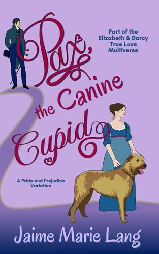 Pax, the Canine Cupid: A Pride and Prejudice Variation (Elizabeth and Darcy True Love Multiverse)