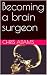 Becoming a brain surgeon